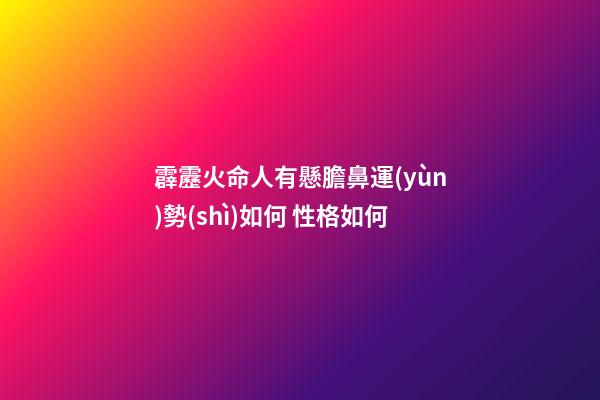 霹靂火命人有懸膽鼻運(yùn)勢(shì)如何 性格如何